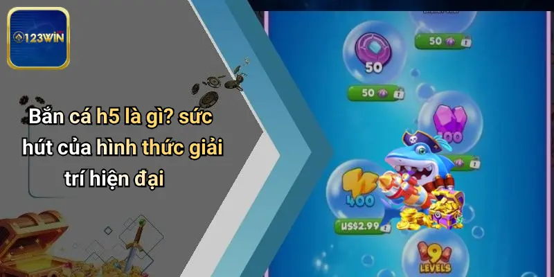Bắn Cá H5: Trải Nghiệm Giải Trí Số Đỉnh Cao Tại 123WIN 1 Bắn cá h5 là gì? sức hút của hình thức giải trí hiện đại