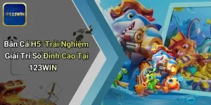 Bắn Cá H5: Trải Nghiệm Giải Trí Số Đỉnh Cao Tại 123WIN