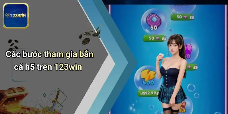 Bắn Cá H5: Trải Nghiệm Giải Trí Số Đỉnh Cao Tại 123WIN 3 Các bước tham gia bắn cá h5 trên 123win