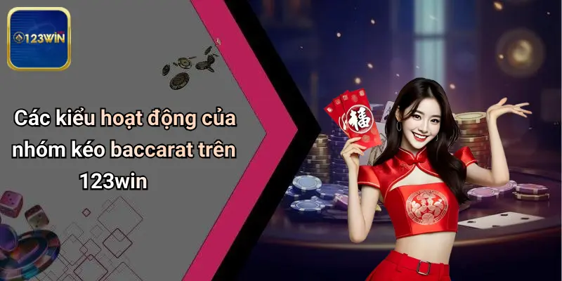 Nhóm Kéo Baccarat: Làn Sóng Mới Trong Cộng Đồng Cá Cược 123WIN 3 Các kiểu hoạt động của nhóm kéo baccarat trên 123win
