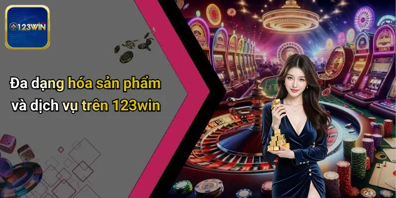 Đa dạng hóa sản phẩm và dịch vụ trên 123win