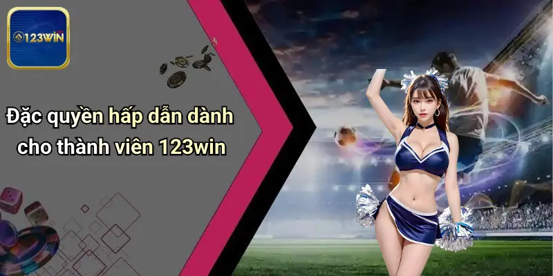 Đăng Ký 123WIN: Trải Nghiệm Cá Cược Thể Thao, Casino Đỉnh Cao 2 Đặc quyền hấp dẫn dành cho thành viên 123win