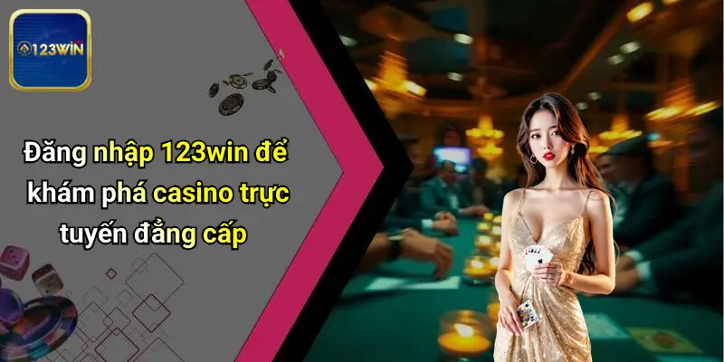 Đăng Nhập 123WIN: Cánh Cửa Đến Với Giải Trí Đỉnh Cao 3 Đăng nhập 123win để khám phá casino trực tuyến đẳng cấp