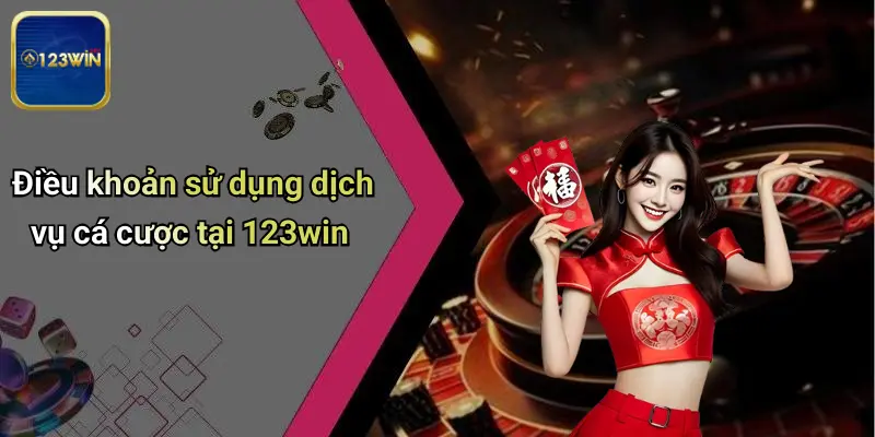 Điều khoản sử dụng dịch vụ cá cược tại 123win