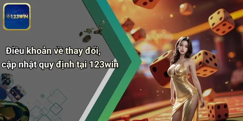 Điều khoản về thay đổi, cập nhật quy định tại 123win