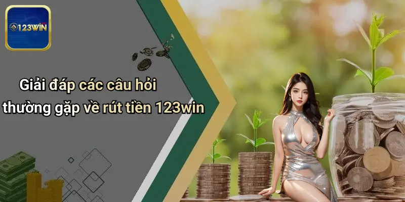 Giải đáp các câu hỏi thường gặp về rút tiền 123win
