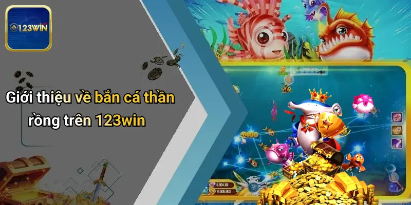 Giới thiệu về bắn cá thần rồng trên 123win