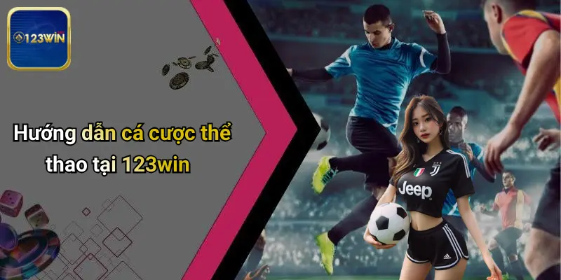 Hướng dẫn cá cược thể thao tại 123win