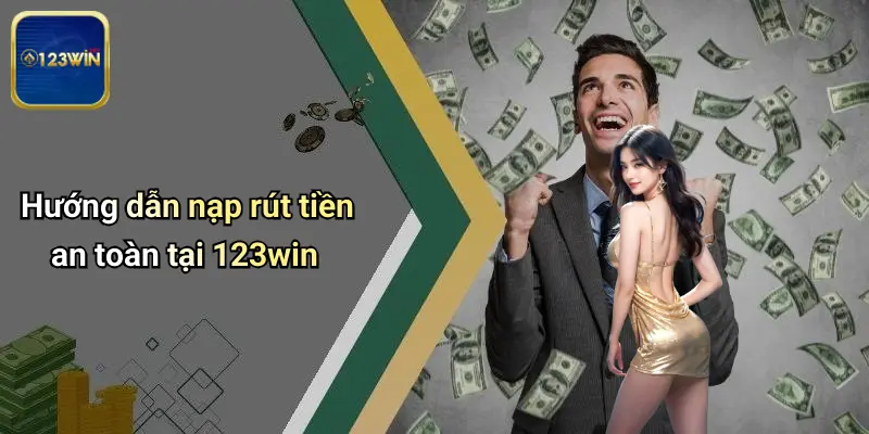 Hướng dẫn nạp rút tiền an toàn tại 123win