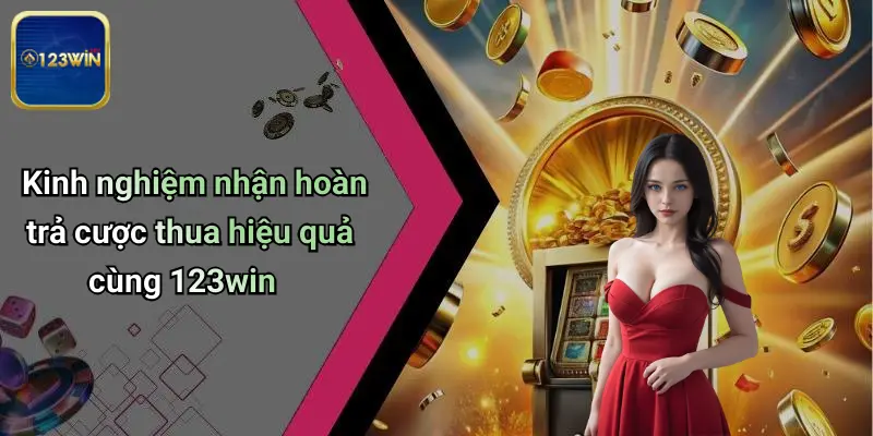 Hoàn Trả Cược Thua: Bí Quyết Tối Ưu Lợi Nhuận Cùng 123WIN 4 Kinh nghiệm nhận hoàn trả cược thua hiệu quả cùng 123win