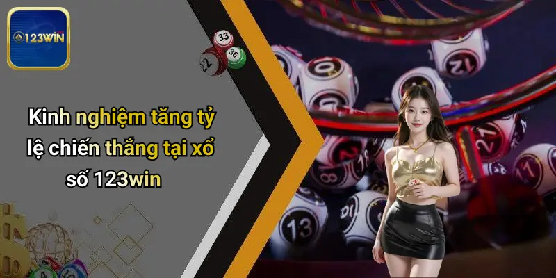 Kinh nghiệm tăng tỷ lệ chiến thắng tại xổ số 123win