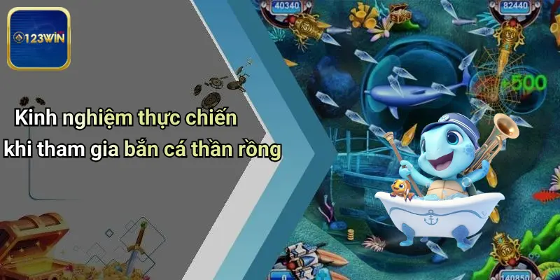 Kinh nghiệm thực chiến khi tham gia bắn cá thần rồng