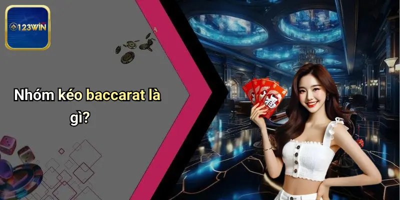Nhóm Kéo Baccarat: Làn Sóng Mới Trong Cộng Đồng Cá Cược 123WIN 1 Nhóm kéo baccarat là gì?