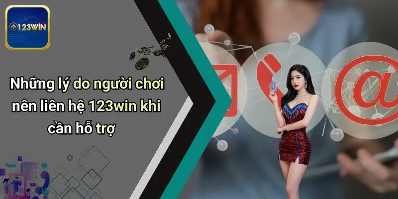 Những lý do người chơi nên liên hệ 123win khi cần hỗ trợ