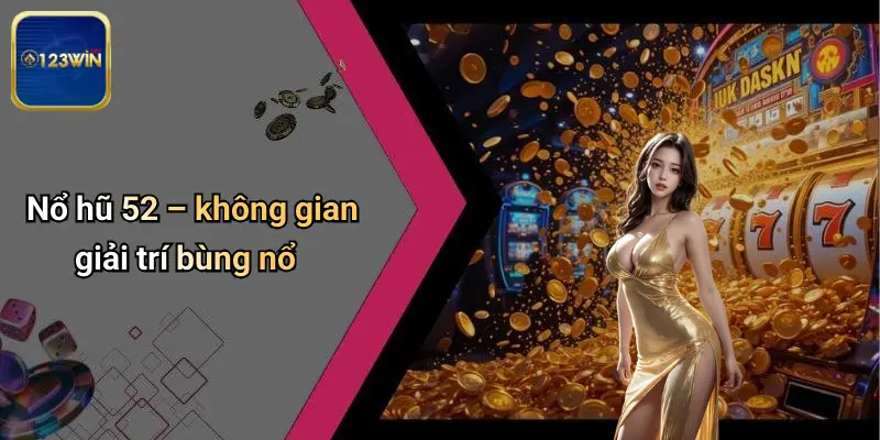 Nổ hũ 52 – không gian giải trí bùng nổ