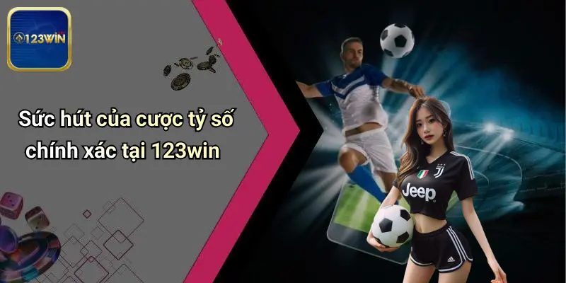 Sức hút của cược tỷ số chính xác tại 123win