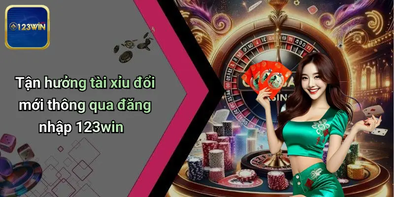 Đăng Nhập 123WIN: Cánh Cửa Đến Với Giải Trí Đỉnh Cao 4 Tận hưởng tài xỉu đổi mới thông qua đăng nhập 123win