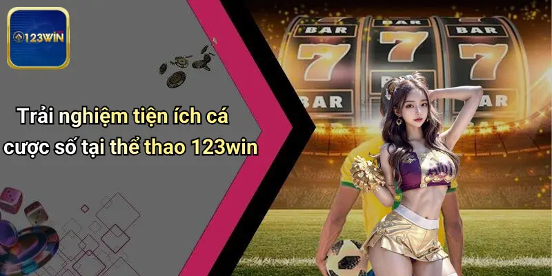 Trải nghiệm tiện ích cá cược số tại thể thao 123win