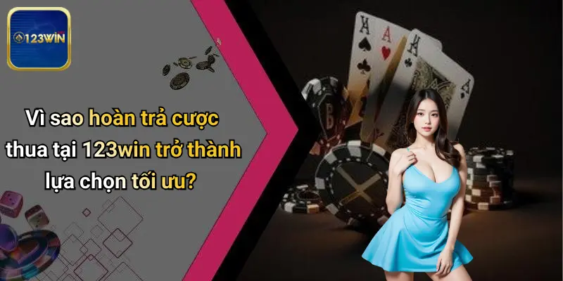 Hoàn Trả Cược Thua: Bí Quyết Tối Ưu Lợi Nhuận Cùng 123WIN 3 Vì sao hoàn trả cược thua tại 123win trở thành lựa chọn tối ưu?